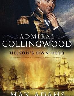 Max Adams: Admiral Collingwood: Nelson s Own Hero [2015] hardback Hot on Sale